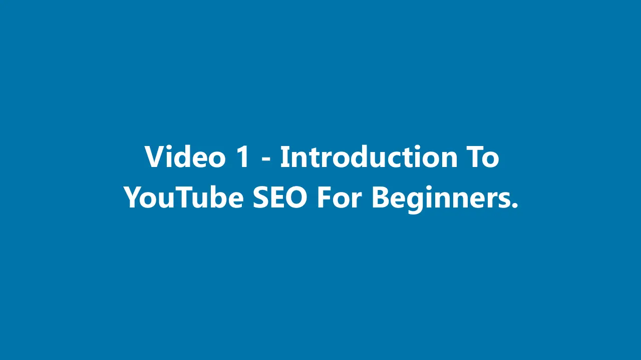 Video 1 - Introduction to YouTube SEO For Beginners