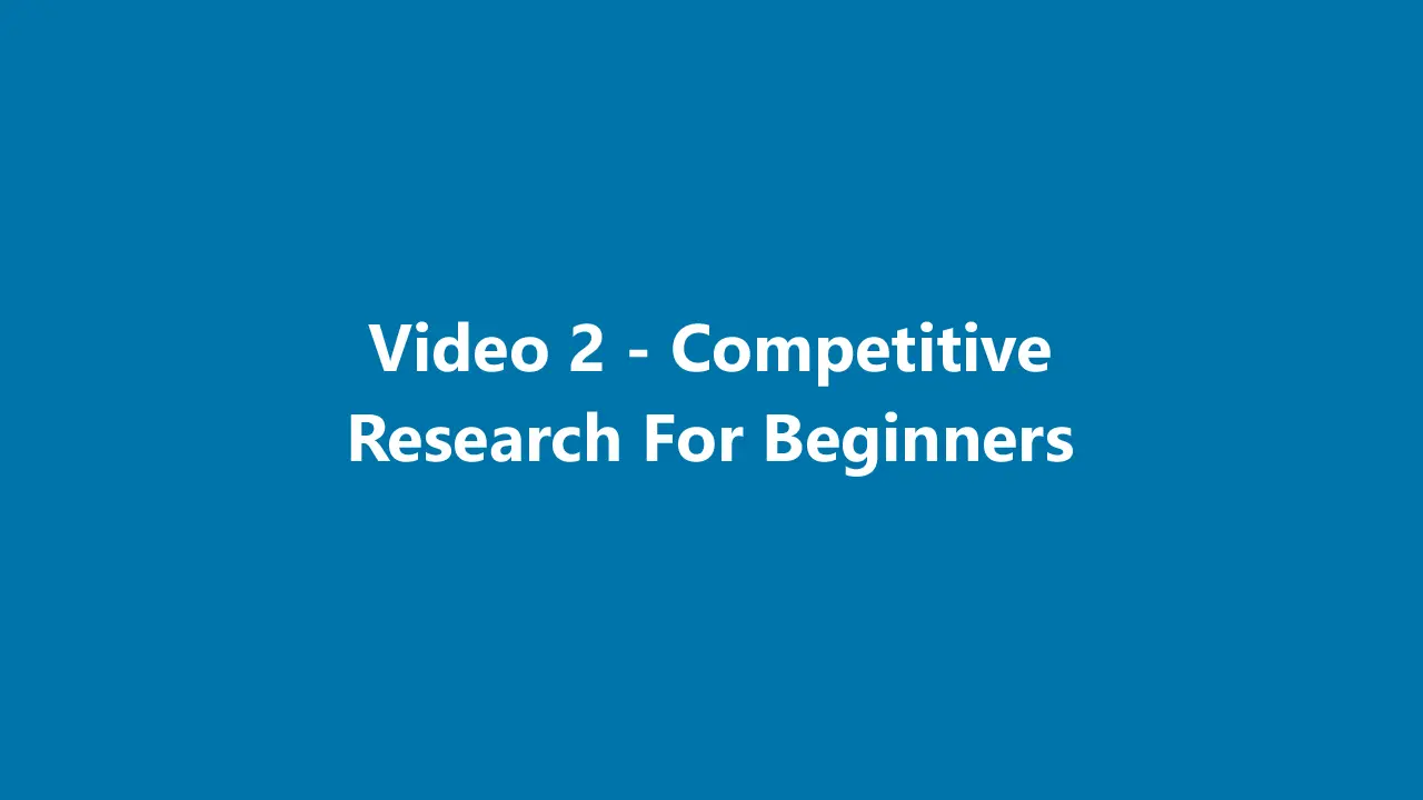 Video 2 - Competitive Research For Beginners