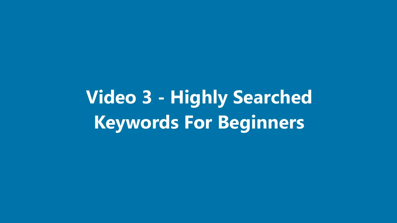 Video 3 - Highly Searched Keywords For Beginners
