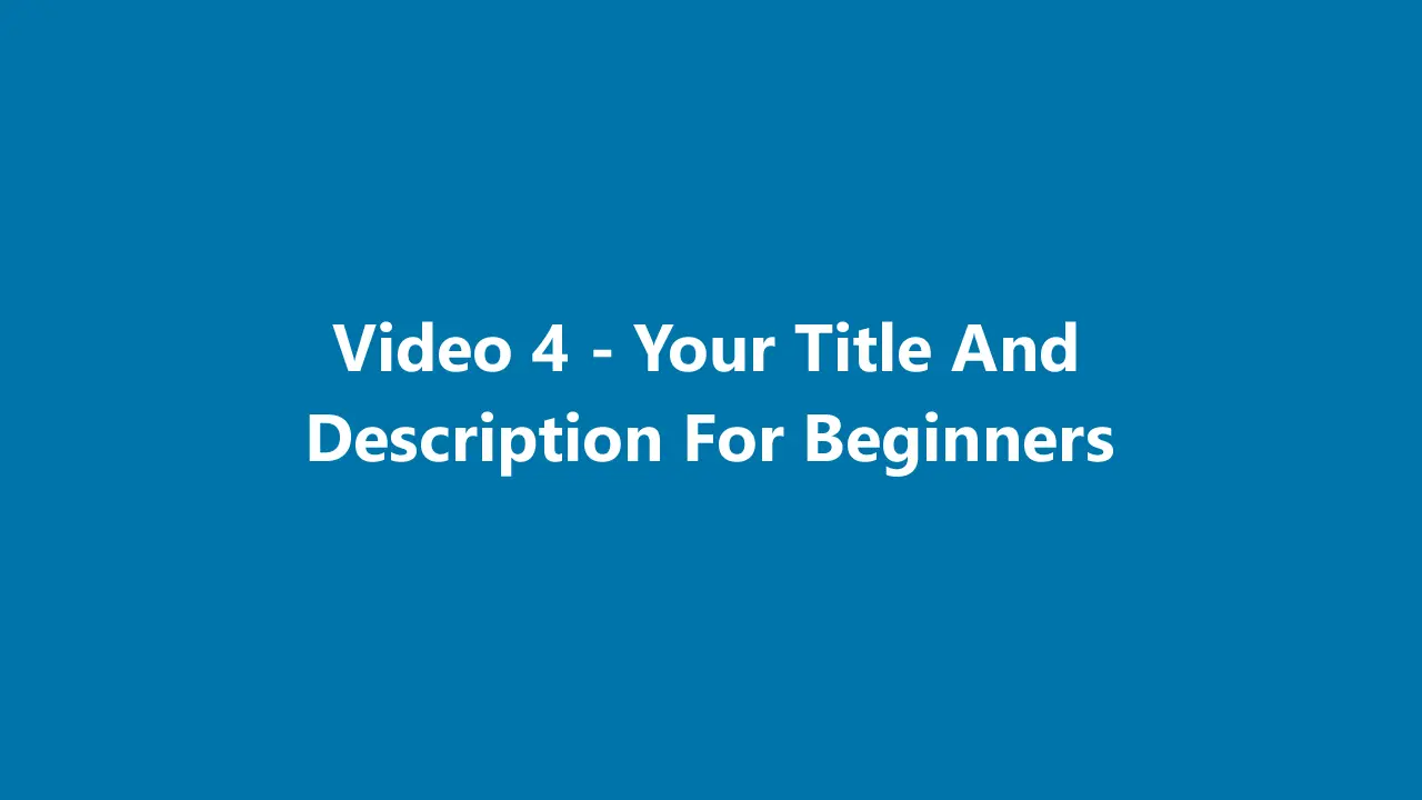 Video 4 - Your Title and Description For Beginners